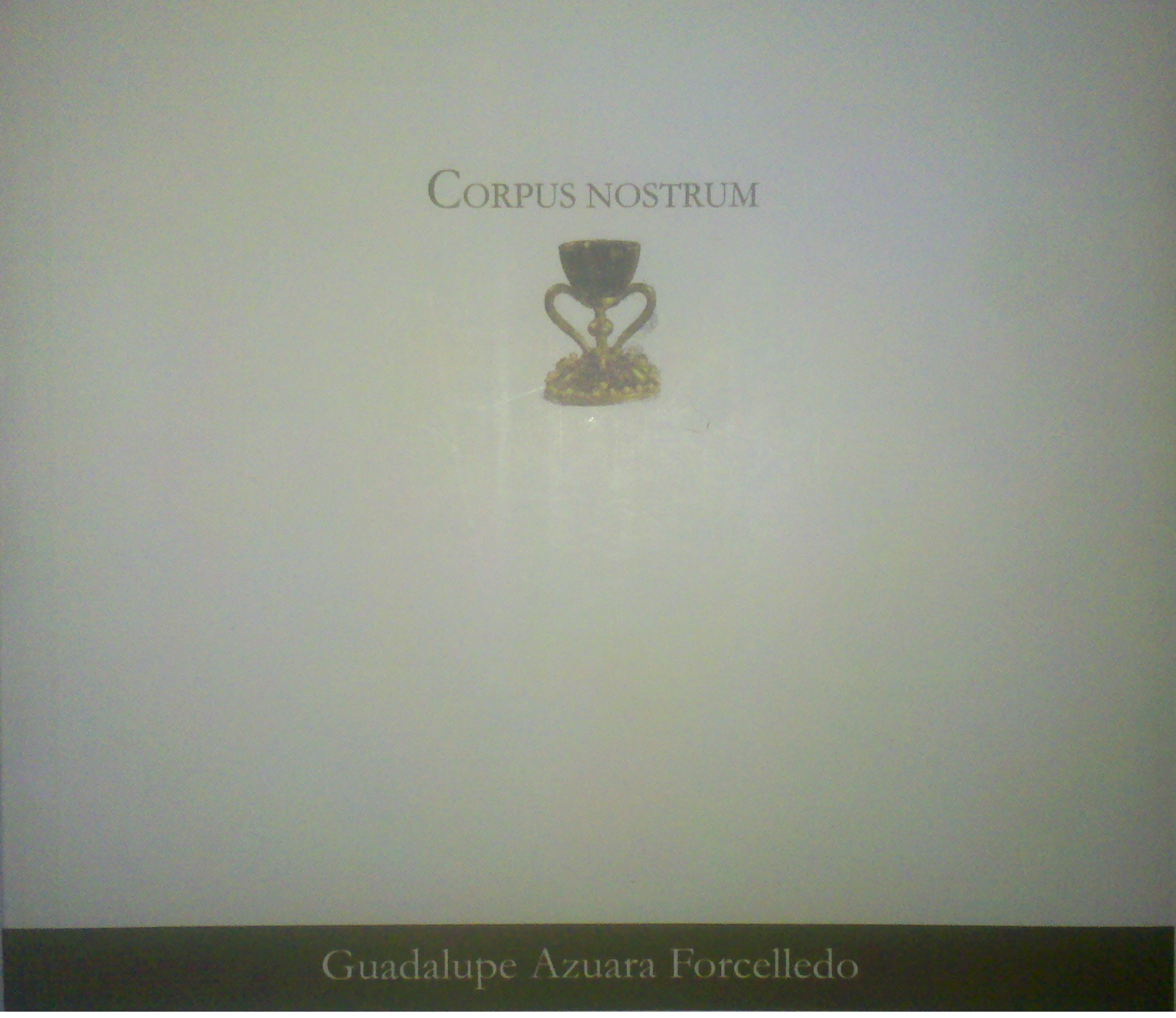 Guadalupe Azuara Forcelledo, Corpus Nostrum, México, Instituto Estatal de Cultura de Tabasco, 44 pp. 