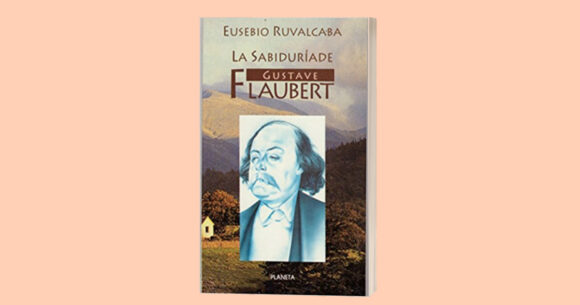 La sabiduría de Flaubert, de Eusebio Ruvalcaba.