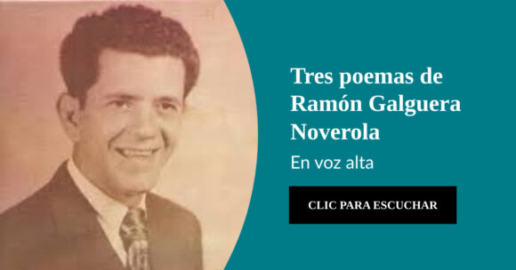 Tres poemas de Ramón Galguera Noverola*